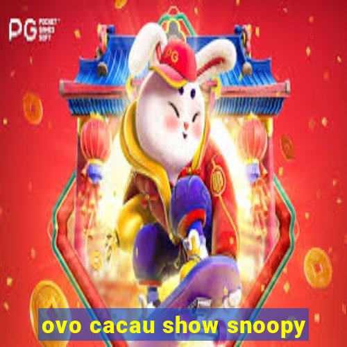 ovo cacau show snoopy